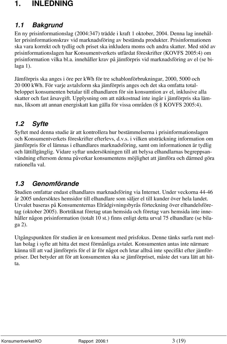 Med stöd av prisinformationslagen har Konsumentverkets utfärdat föreskrifter (KOVFS 2005:4) om prisinformation vilka bl.a. innehåller krav på jämförpris vid marknadsföring av el (se bilaga 1).