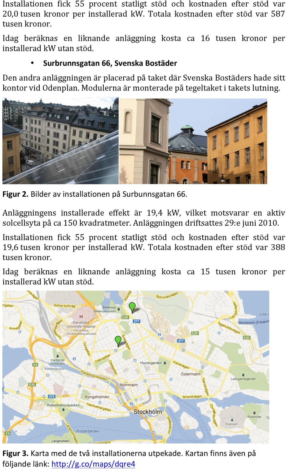 DenandraanläggningenärplaceradpåtaketdärSvenskaBostädershadesitt kontorvidodenplan.modulernaärmonteradepåtegeltaketitaketslutning. Figur!2."Bilder"av"installationen"på"Surbunnsgatan"66.