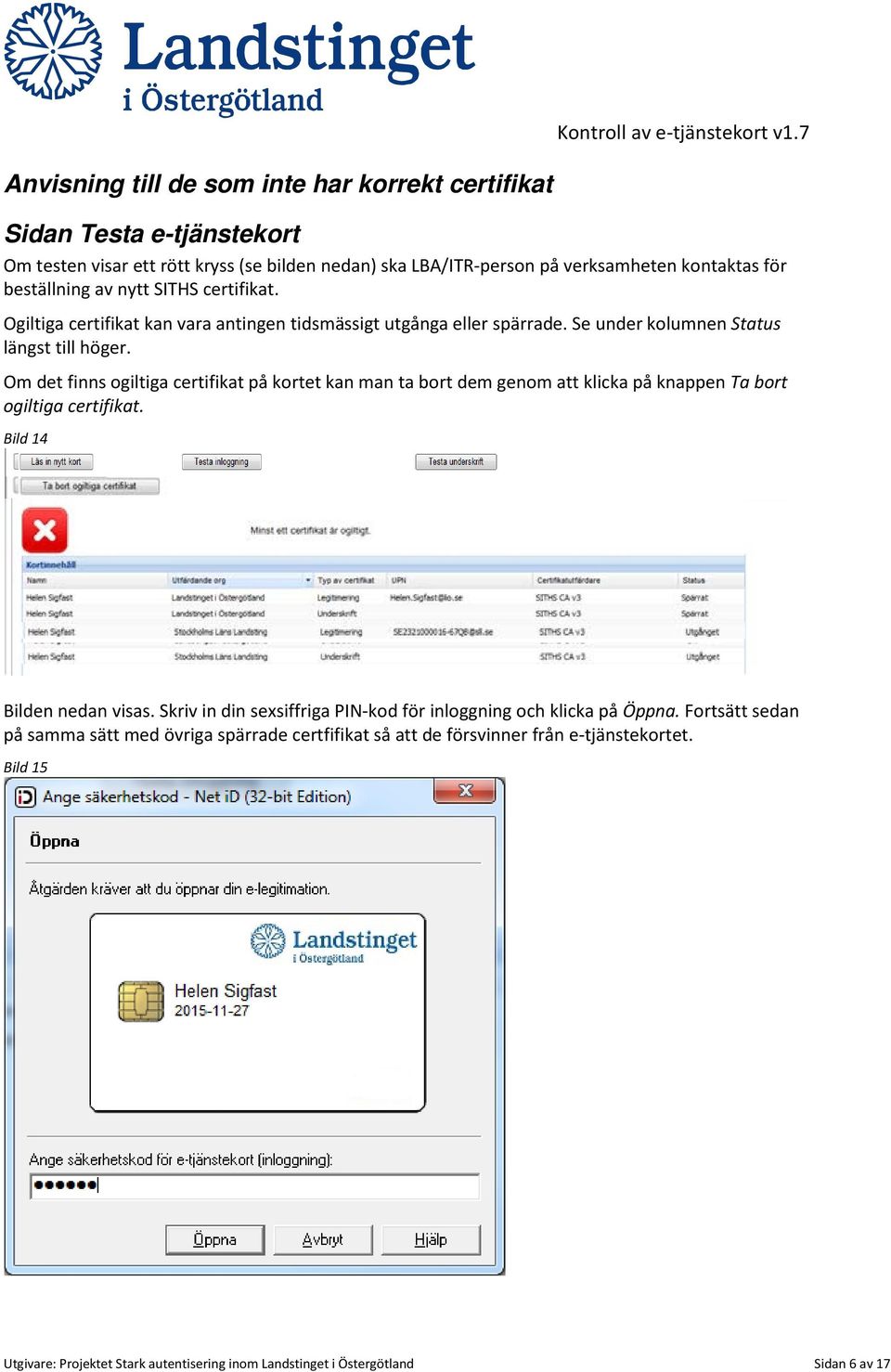 Om det finns ogiltiga certifikat på kortet kan man ta bort dem genom att klicka på knappen Ta bort ogiltiga certifikat. Bild 14 Bilden nedan visas.