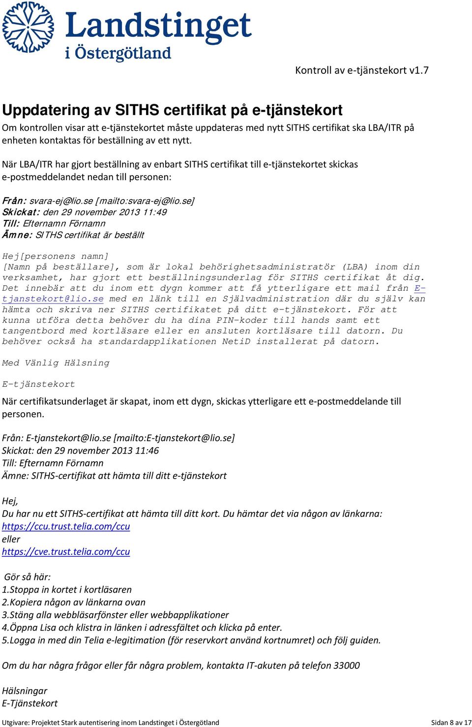 se] Skickat: den 29 november 2013 11:49 Till: Efternamn Förnamn Ämne: SITHS certifikat är beställt Hej[personens namn] [Namn på beställare], som är lokal behörighetsadministratör (LBA) inom din