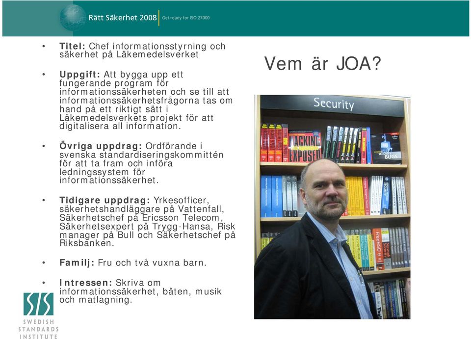 Övriga uppdrag: Ordförande i svenska standardiseringskommittén för att ta fram och införa ledningssystem för informationssäkerhet.