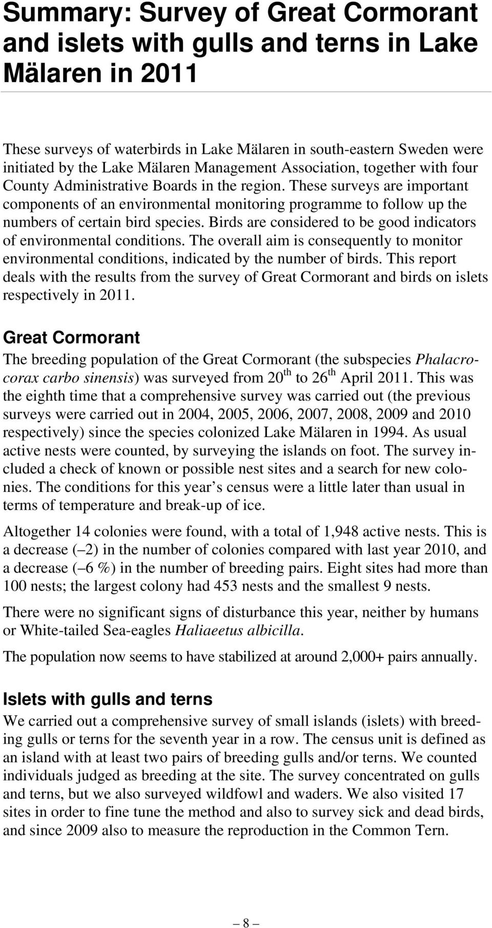 These surveys are important components of an environmental monitoring programme to follow up the numbers of certain bird species.