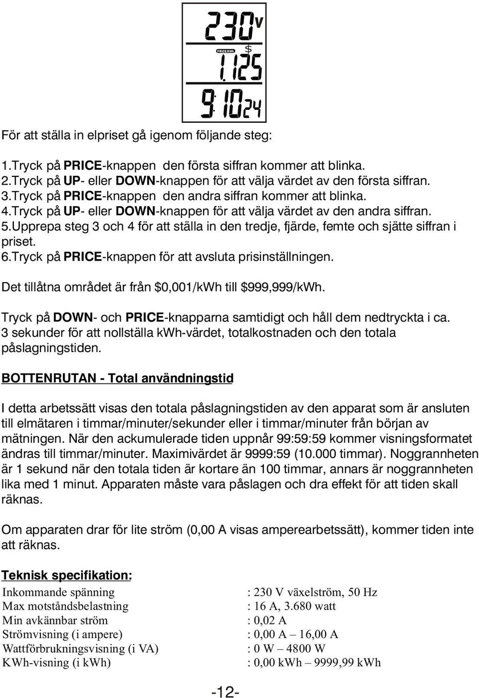 Tryck på UP- eller DOWN-knappen för att välja värdet av den andra siffran. 5.Upprepa steg 3 och 4 för att ställa in den tredje, fjärde, femte och sjätte siffran i priset. 6.