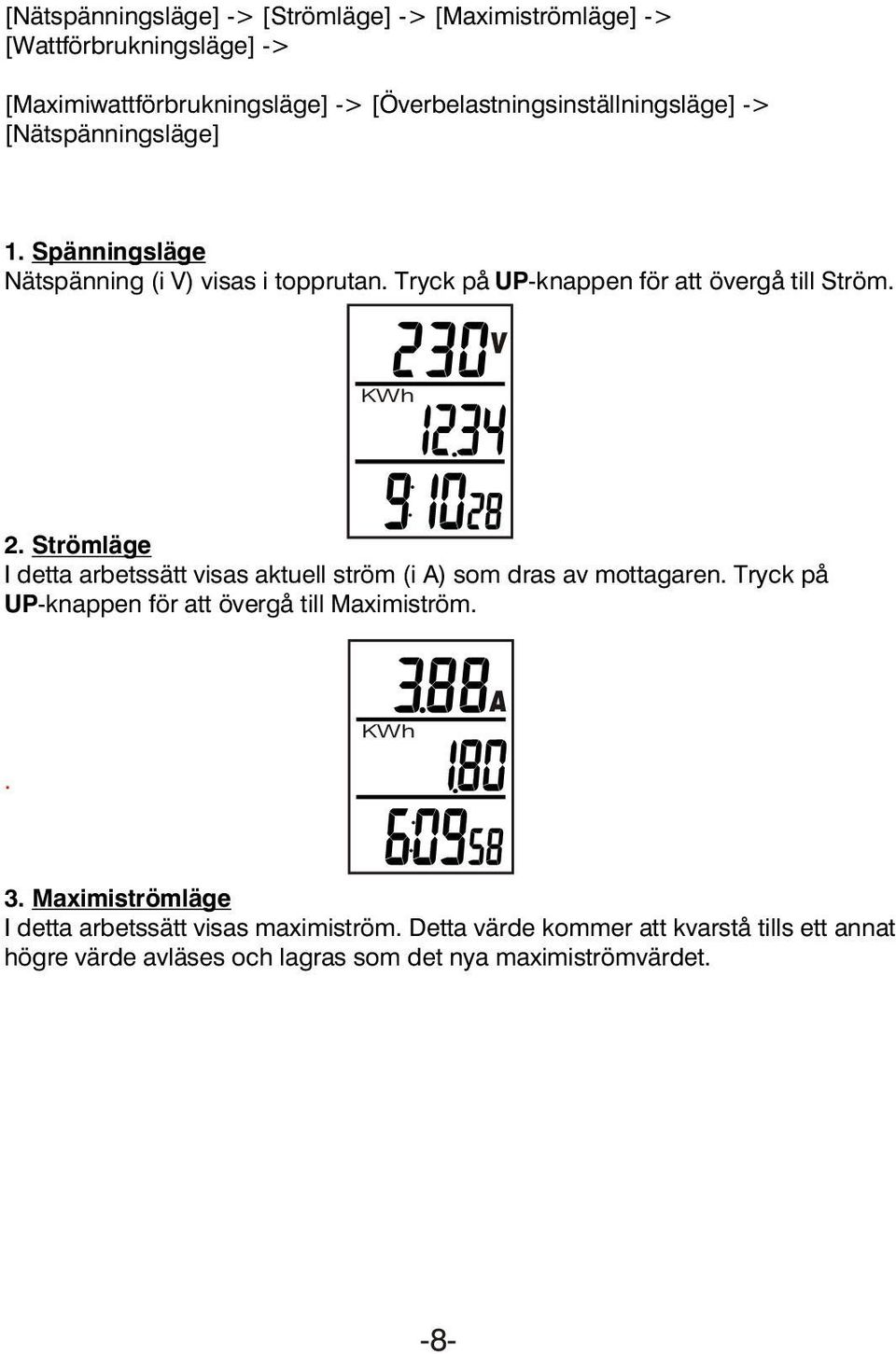 Tryck på UP-knappen för att övergå till Ström. V 2. Strömläge I detta arbetssätt visas aktuell ström (i A) som dras av mottagaren.