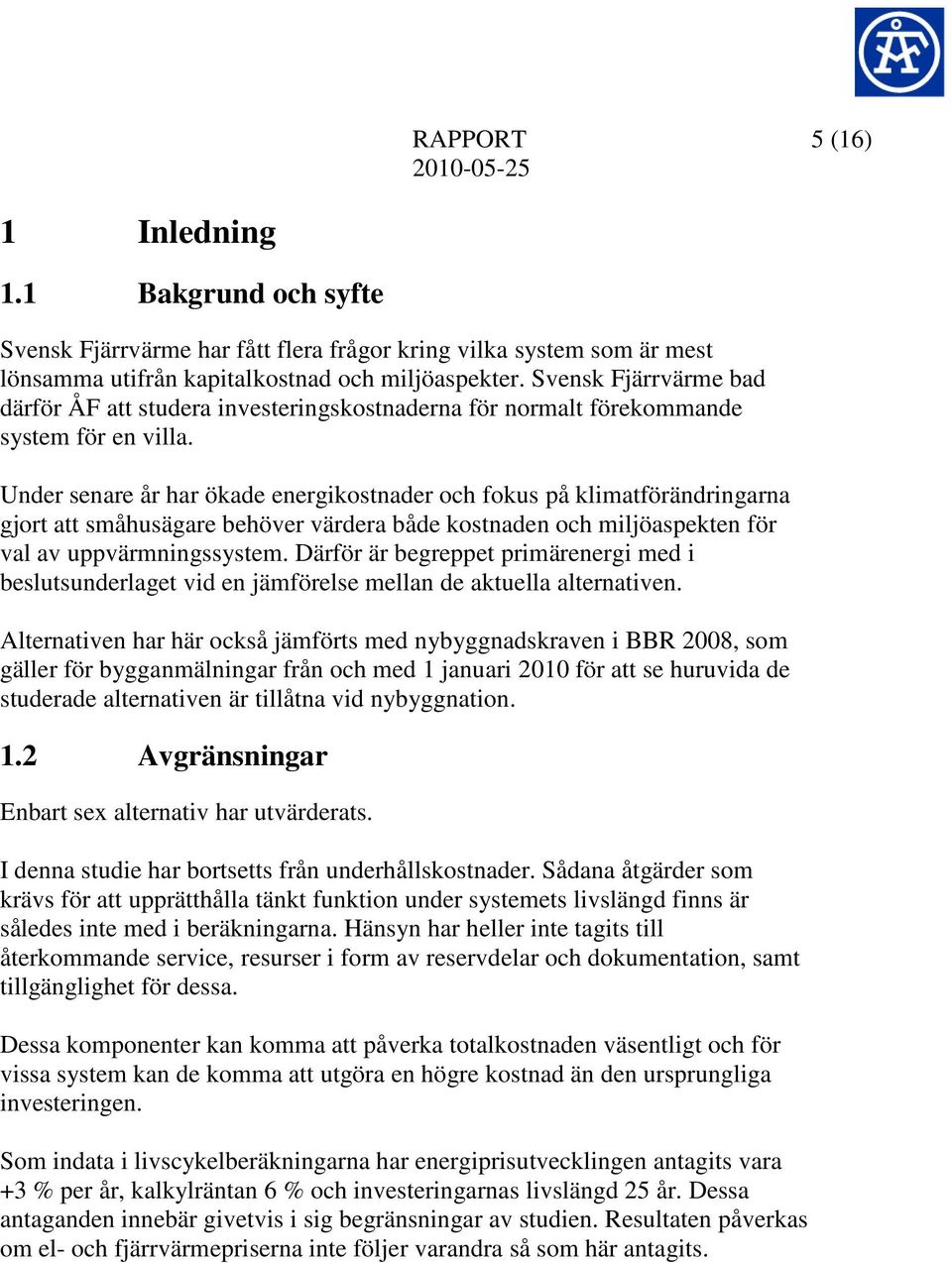 Under senare år har ökade energikostnader och fokus på klimatförändringarna gjort att småhusägare behöver värdera både kostnaden och miljöaspekten för val av uppvärmningssystem.