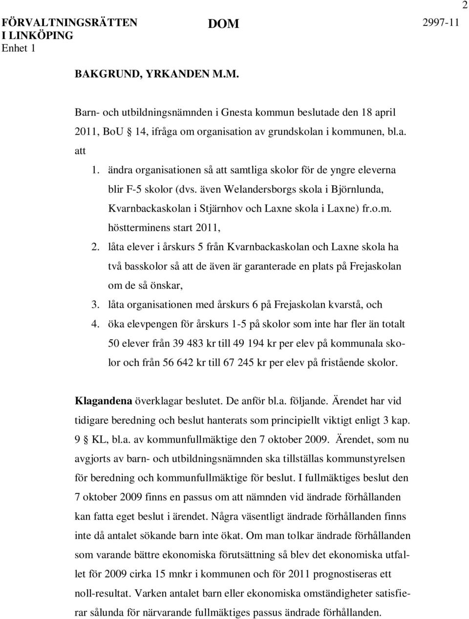 låta elever i årskurs 5 från Kvarnbackaskolan och Laxne skola ha två basskolor så att de även är garanterade en plats på Frejaskolan om de så önskar, 3.