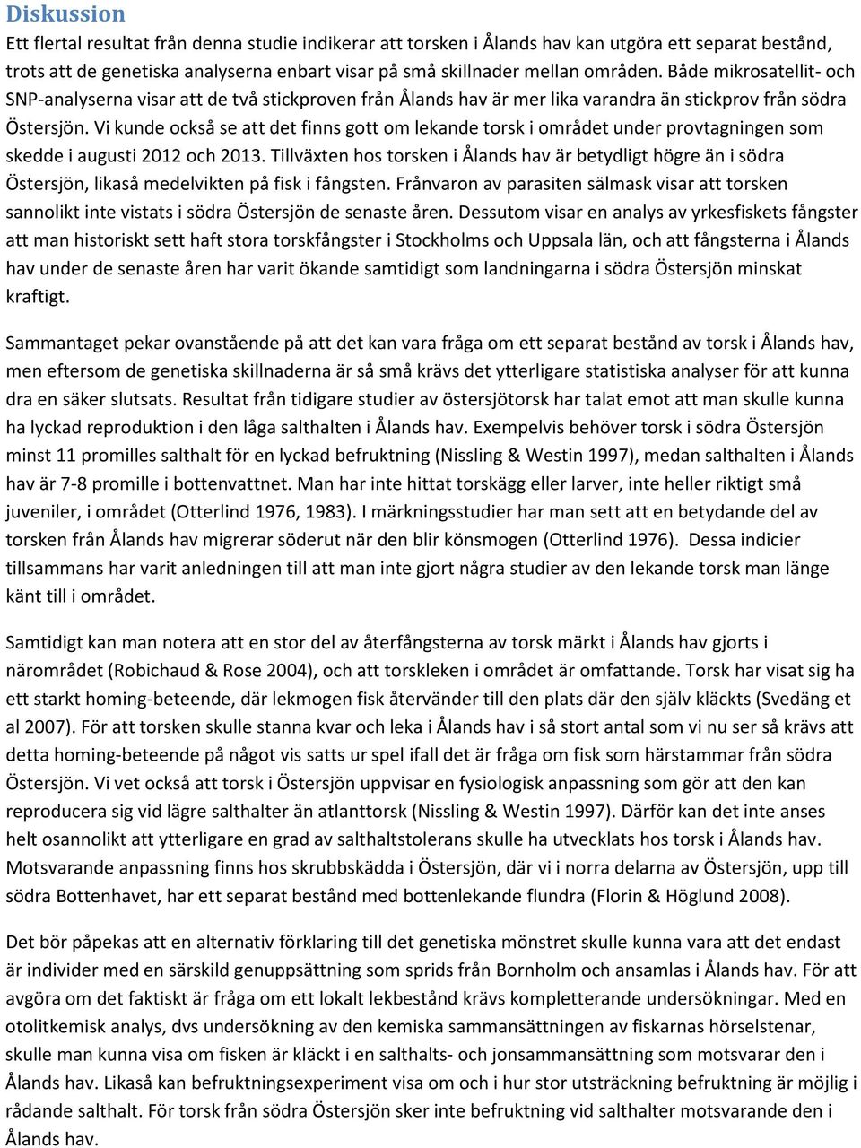 Vi kunde också se att det finns gott om lekande torsk i området under provtagningen som skedde i augusti 2012 och 2013.