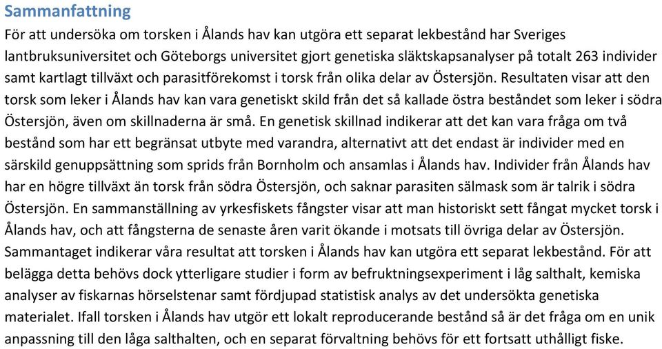 Resultaten visar att den torsk som leker i Ålands hav kan vara genetiskt skild från det så kallade östra beståndet som leker i södra Östersjön, även om skillnaderna är små.