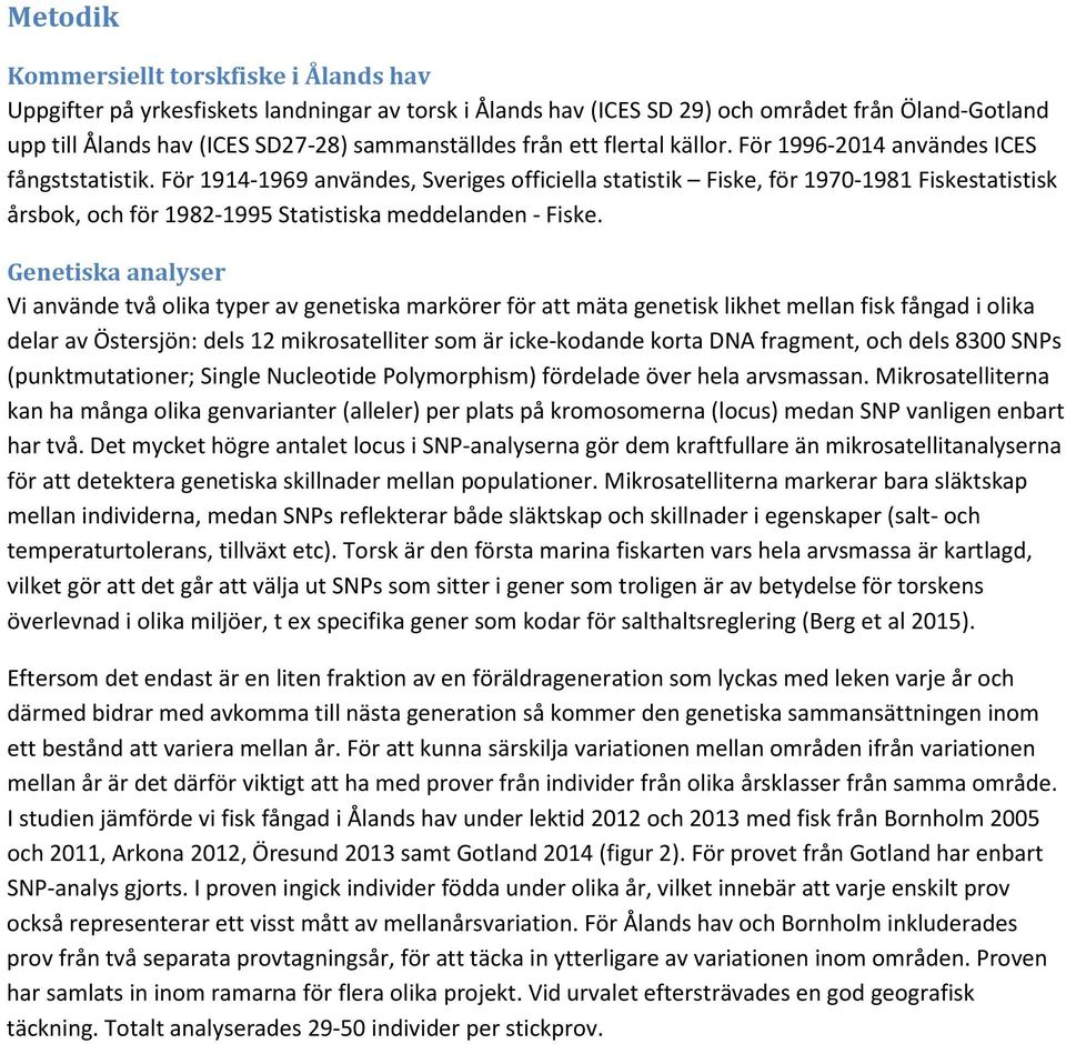 För 1914-1969 användes, Sveriges officiella statistik Fiske, för 1970-1981 Fiskestatistisk årsbok, och för 1982-1995 Statistiska meddelanden - Fiske.