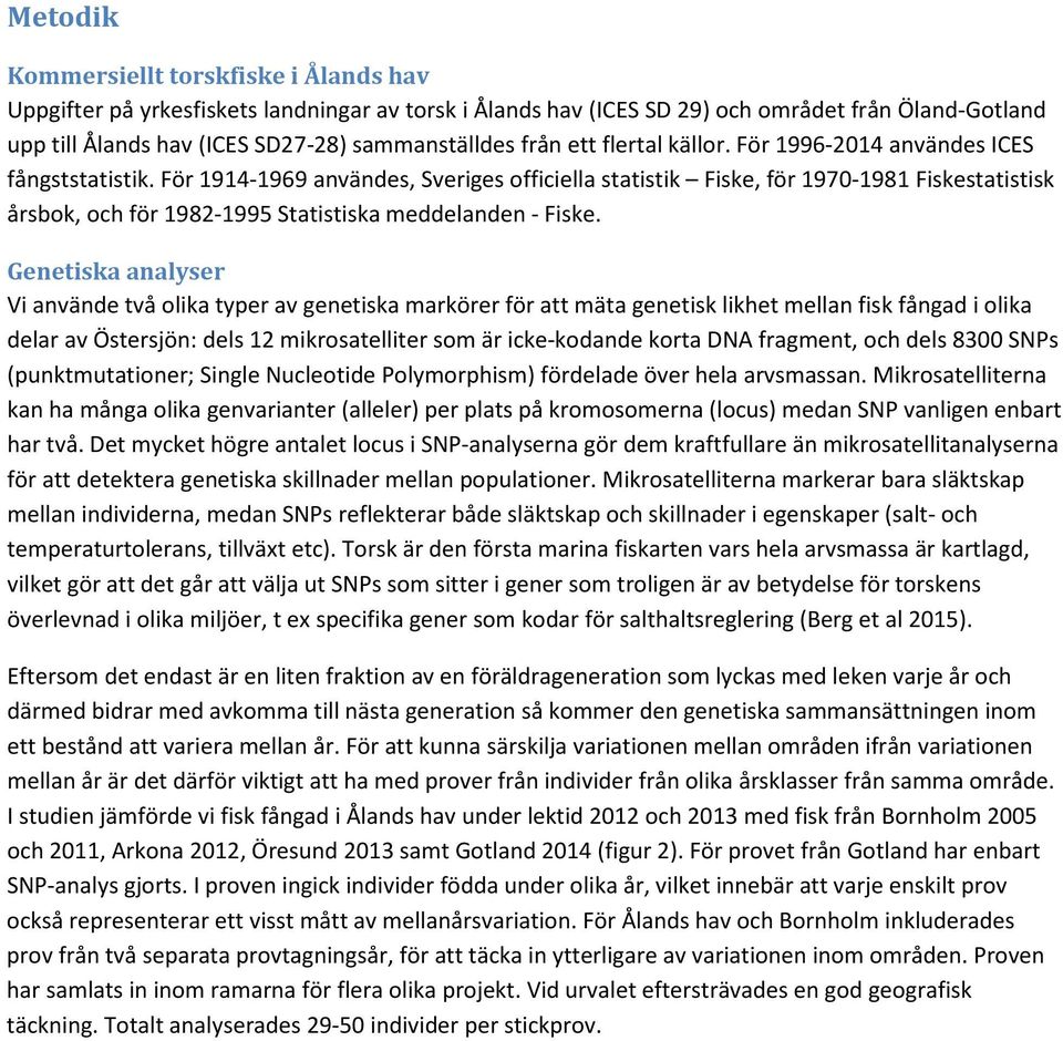 För 1914-1969 användes, Sveriges officiella statistik Fiske, för 1970-1981 Fiskestatistisk årsbok, och för 1982-1995 Statistiska meddelanden - Fiske.