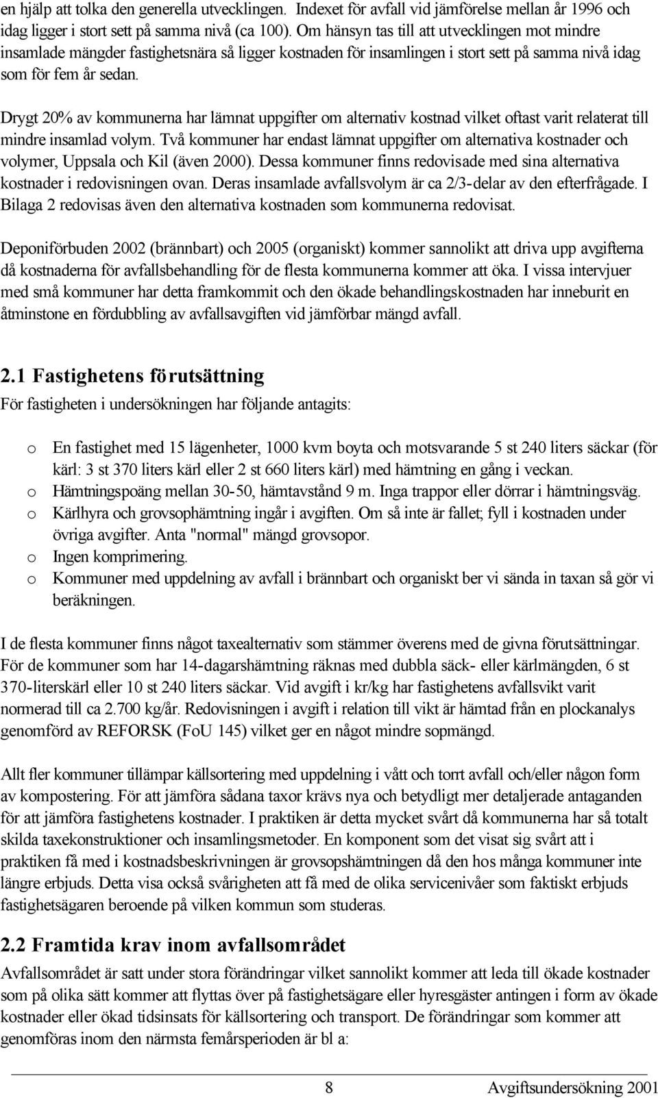 Drygt 20% av kommunerna har lämnat uppgifter om alternativ kostnad vilket oftast varit relaterat till mindre insamlad volym.