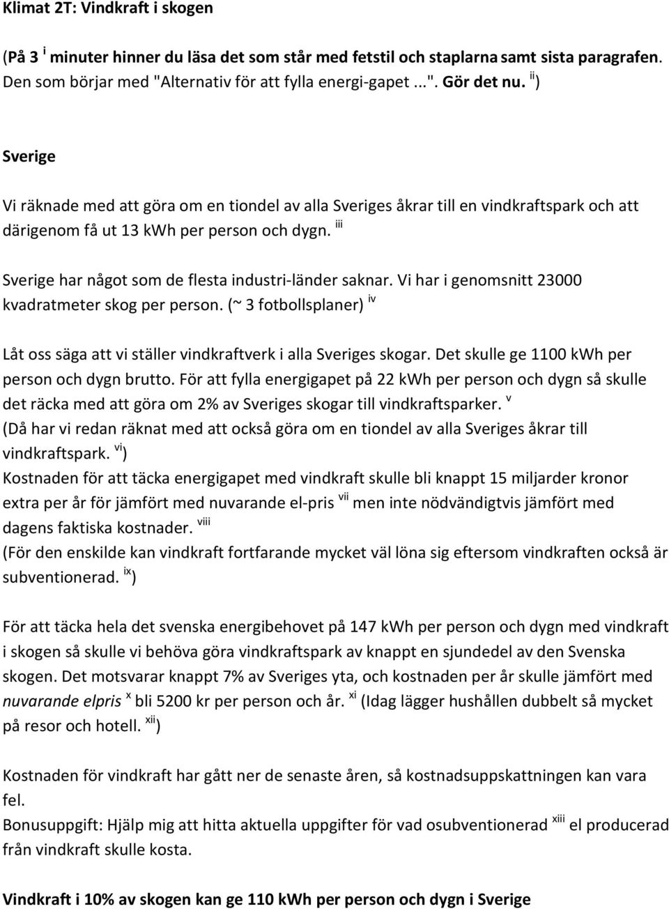 iii Sverige har något som de flesta industri-länder saknar. Vi har i genomsnitt 23000 kvadratmeter skog per person.