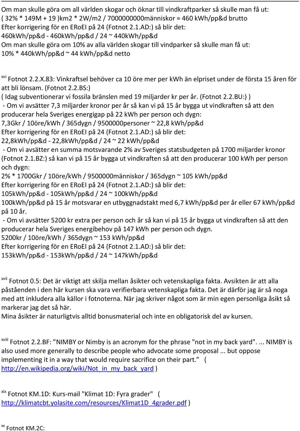 83: Vinkraftsel behöver ca 10 öre mer per kwh än elpriset under de första 15 åren för att bli lönsam. (Fotnot 2.