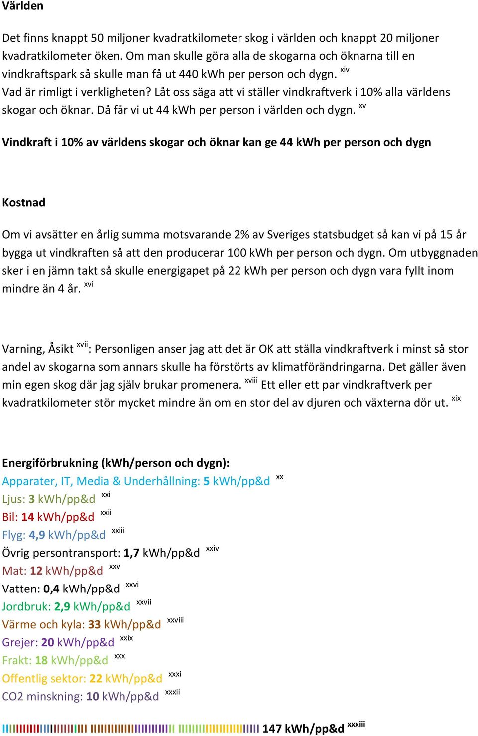 Låt oss säga att vi ställer vindkraftverk i 10% alla världens skogar och öknar. Då får vi ut 44 kwh per person i världen och dygn.