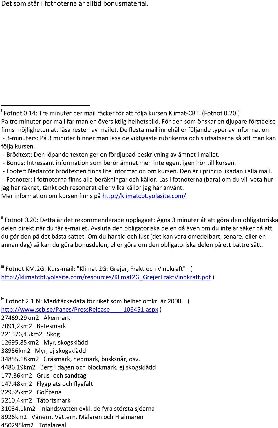 De flesta mail innehåller följande typer av information: - 3-minuters: På 3 minuter hinner man läsa de viktigaste rubrikerna och slutsatserna så att man kan följa kursen.