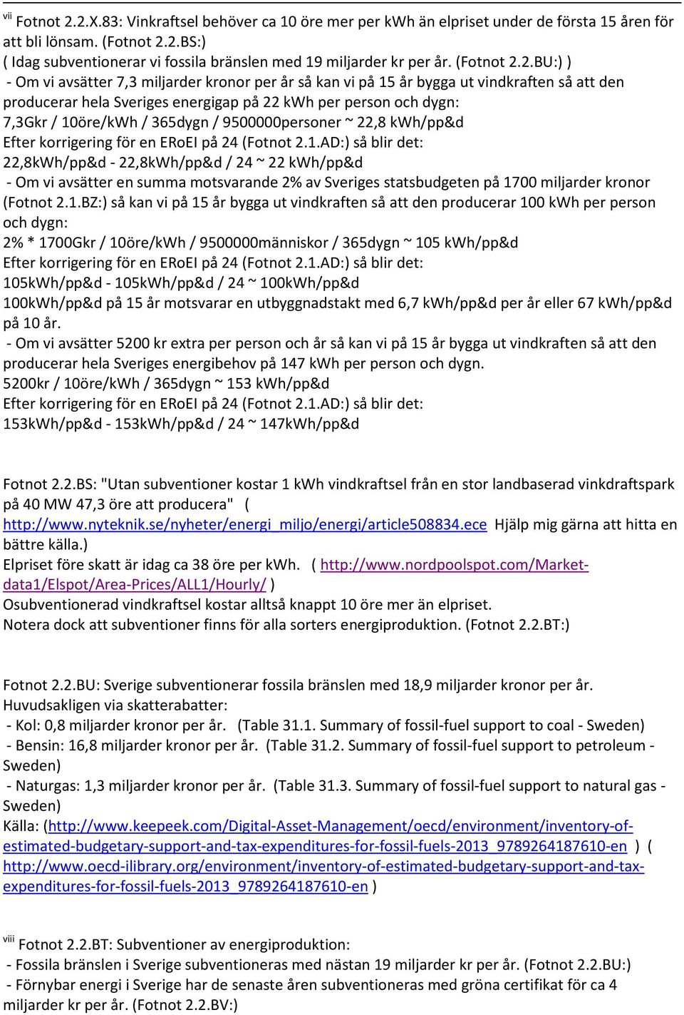 2.BU:) ) - Om vi avsätter 7,3 miljarder kronor per år så kan vi på 15 år bygga ut vindkraften så att den producerar hela Sveriges energigap på 22 kwh per person och dygn: 7,3Gkr / 10öre/kWh / 365dygn