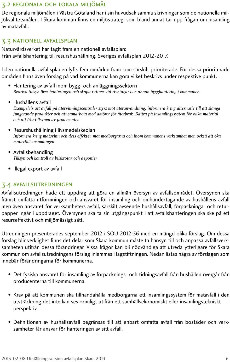 3 nationell avfallsplan Naturvårdsverket har tagit fram en nationell avfallsplan: Från avfallshantering till resurshushållning, Sveriges avfallsplan 2012-2017.