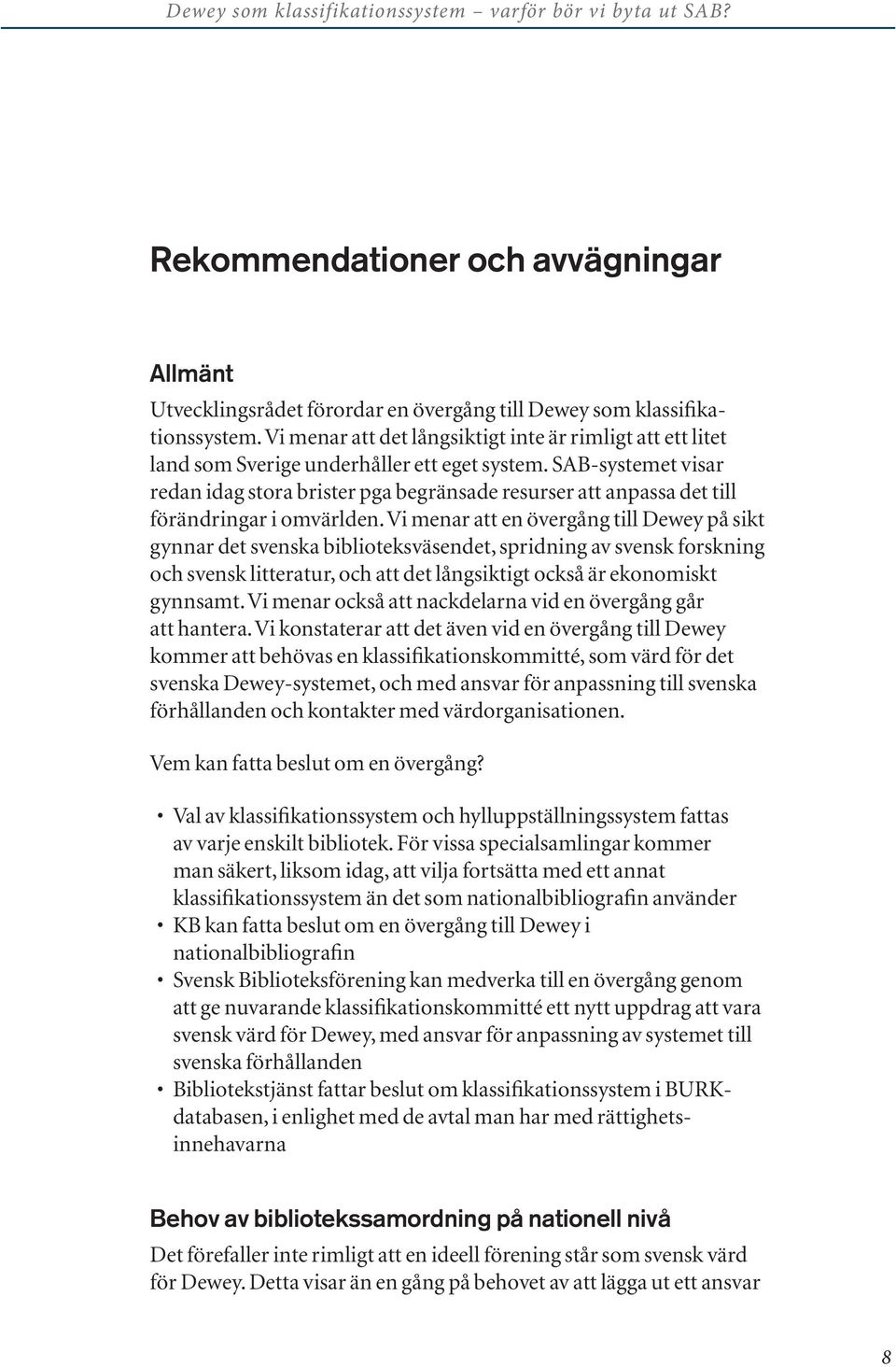 SAB-systemet visar redan idag stora brister pga begränsade resurser att anpassa det till förändringar i omvärlden.