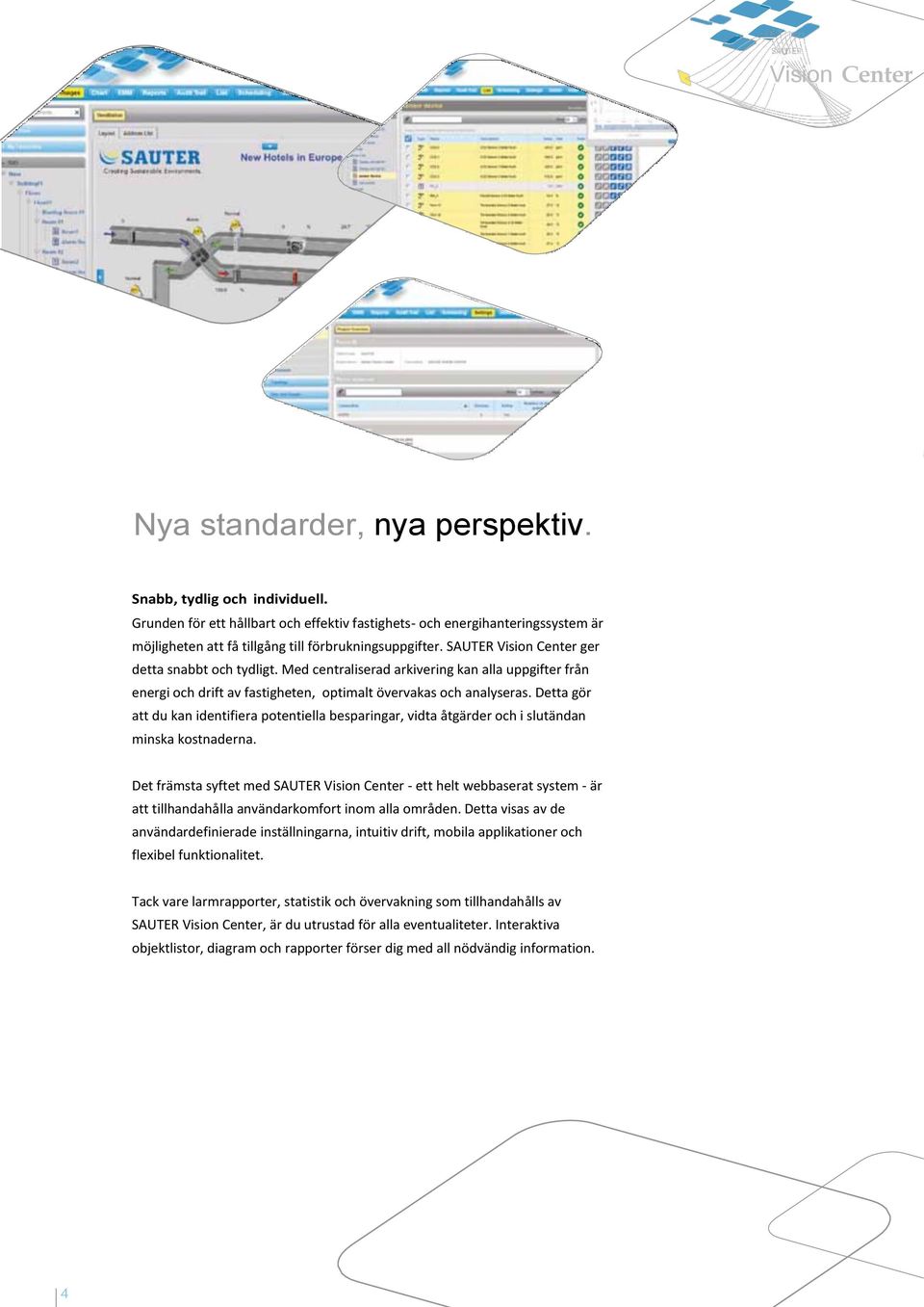 Med centraliserad arkivering kan alla uppgifter från energi och drift av fastigheten, optimalt övervakas och analyseras.