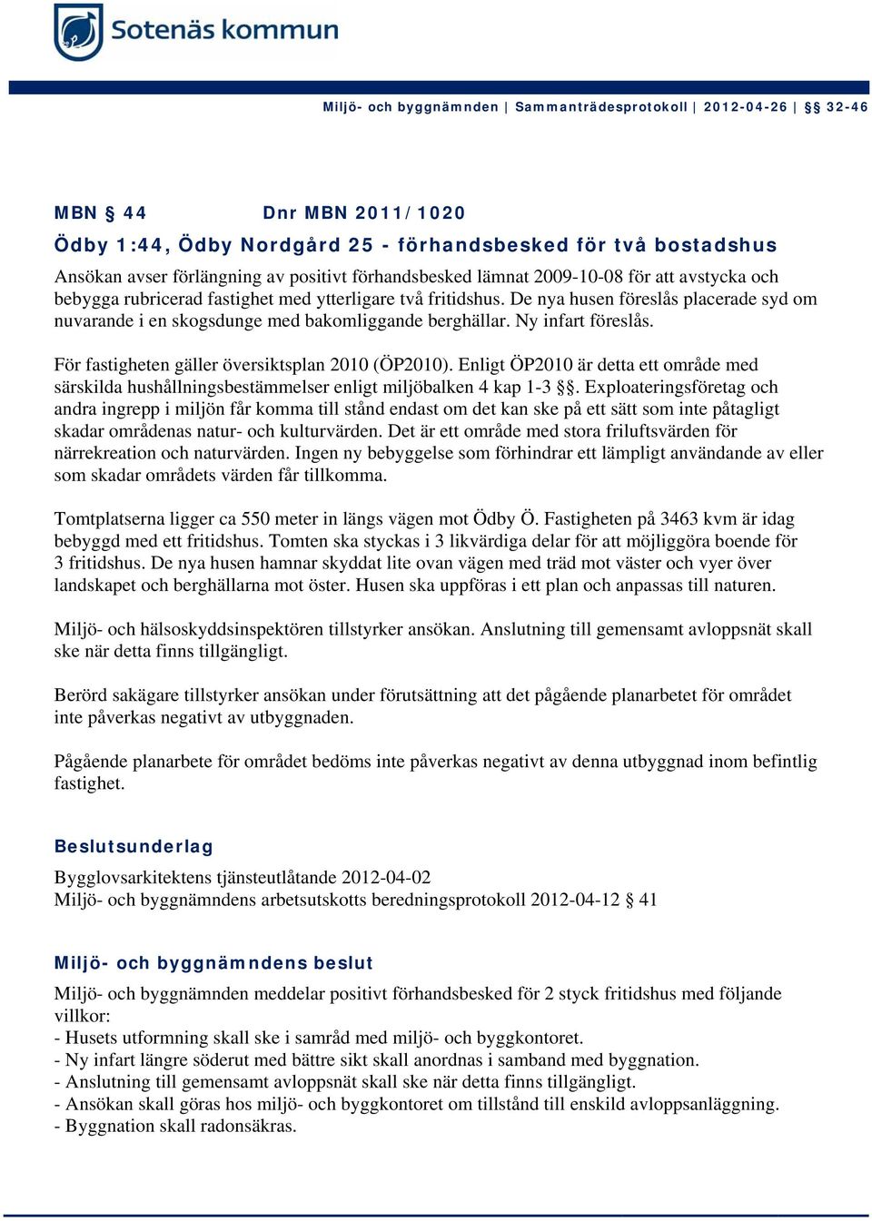 För fastigheten gäller översiktsplan 2010 (ÖP2010). Enligt ÖP2010 är detta ett område med särskilda hushållningsbestämmelser enligt miljöbalken 4 kap 1-3.
