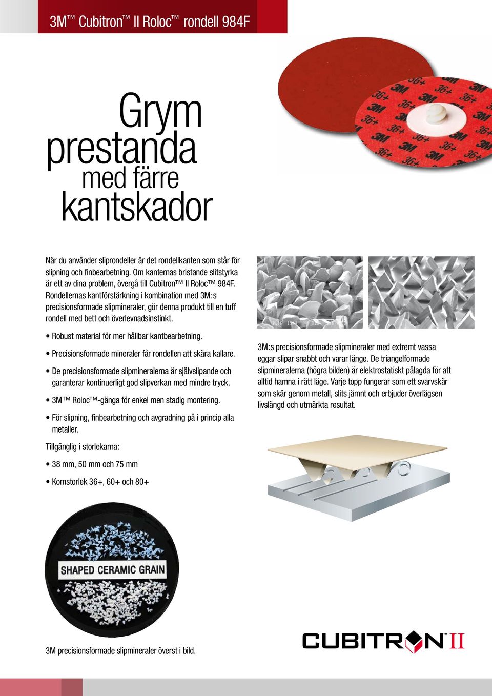 Rondellernas kantförstärkning i kombination med 3M:s precisionsformade slipmineraler, gör denna produkt till en tuff rondell med bett och överlevnadsinstinkt.