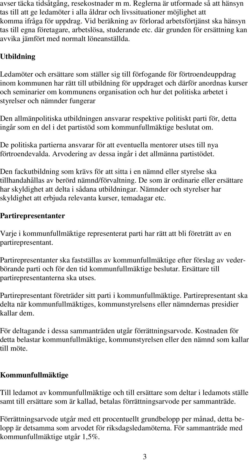 Utbildning Ledamöter och ersättare som ställer sig till förfogande för förtroendeuppdrag inom kommunen har rätt till utbildning för uppdraget och därför anordnas kurser och seminarier om kommunens