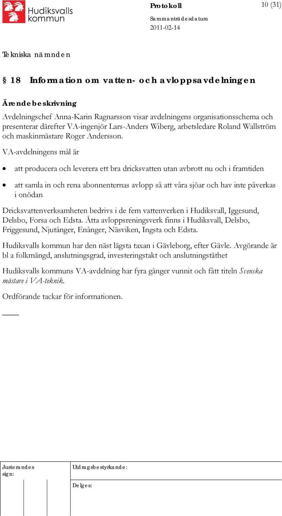 VA-avdelningens mål är att producera och leverera ett bra dricksvatten utan avbrott nu och i framtiden att samla in och rena abonnenternas avlopp så att våra sjöar och hav inte påverkas i onödan