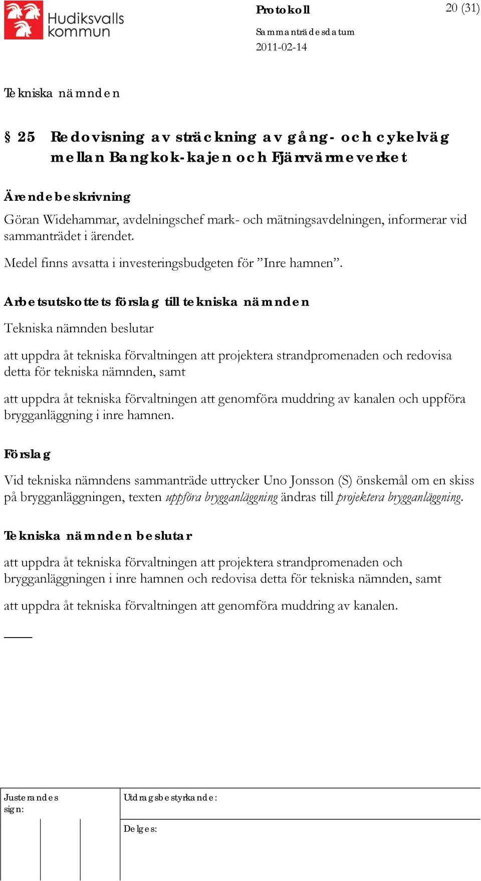 Arbetsutskottets förslag till tekniska nämnden beslutar att uppdra åt tekniska förvaltningen att projektera strandpromenaden och redovisa detta för tekniska nämnden, samt att uppdra åt tekniska