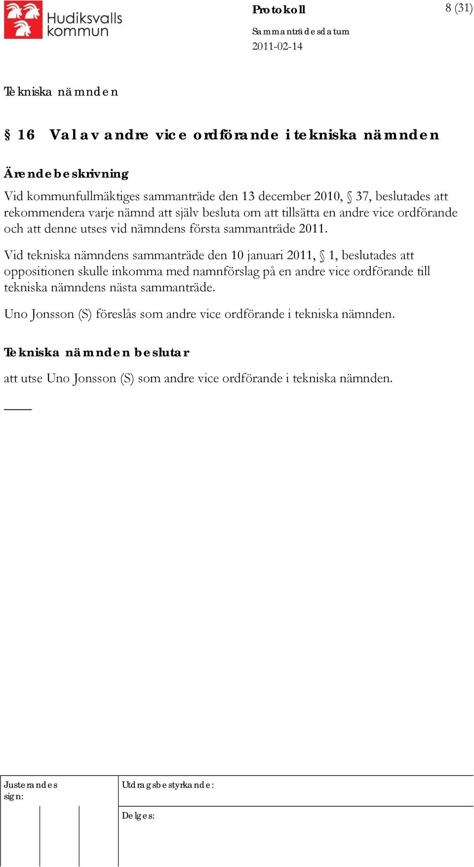 Vid tekniska nämndens sammanträde den 10 januari 2011, 1, beslutades att oppositionen skulle inkomma med namnförslag på en andre vice ordförande till