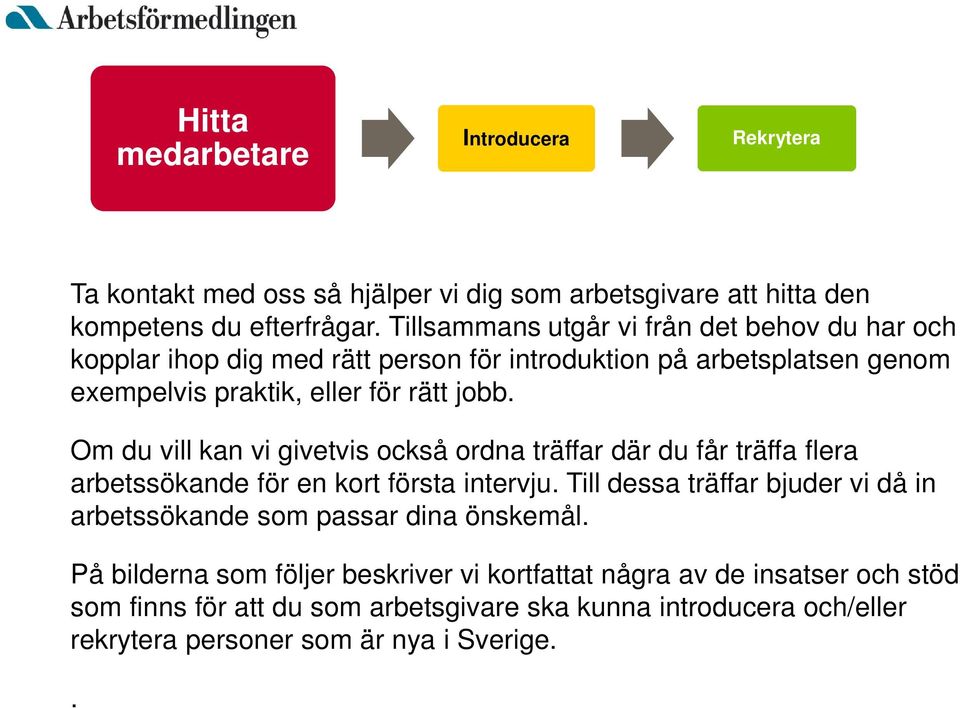 Om du vill kan vi givetvis också ordna träffar där du får träffa flera arbetssökande för en kort första intervju.