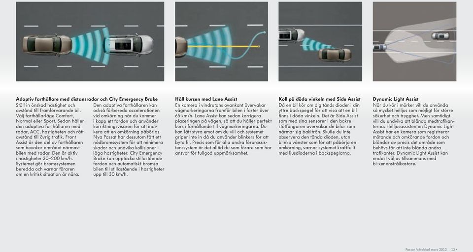 Sedan håller i kapp ett fordon och använder den adaptiva farthållaren med körriktnings visaren för att indikera att en omkörning påbörjas. radar, ACC, hastigheten och rätt avstånd till övrig trafik.