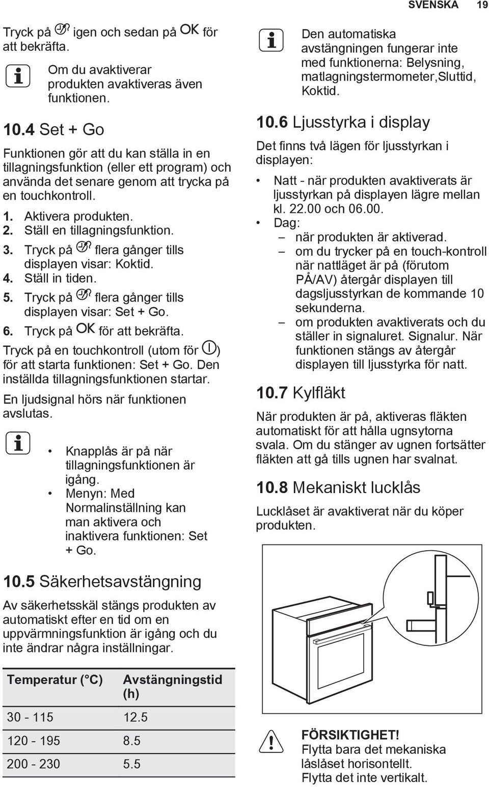 Ställ en tillagningsfunktion. 3. Tryck på flera gånger tills displayen visar: Koktid. 4. Ställ in tiden. 5. Tryck på flera gånger tills displayen visar: Set + Go. 6. Tryck på för att bekräfta.