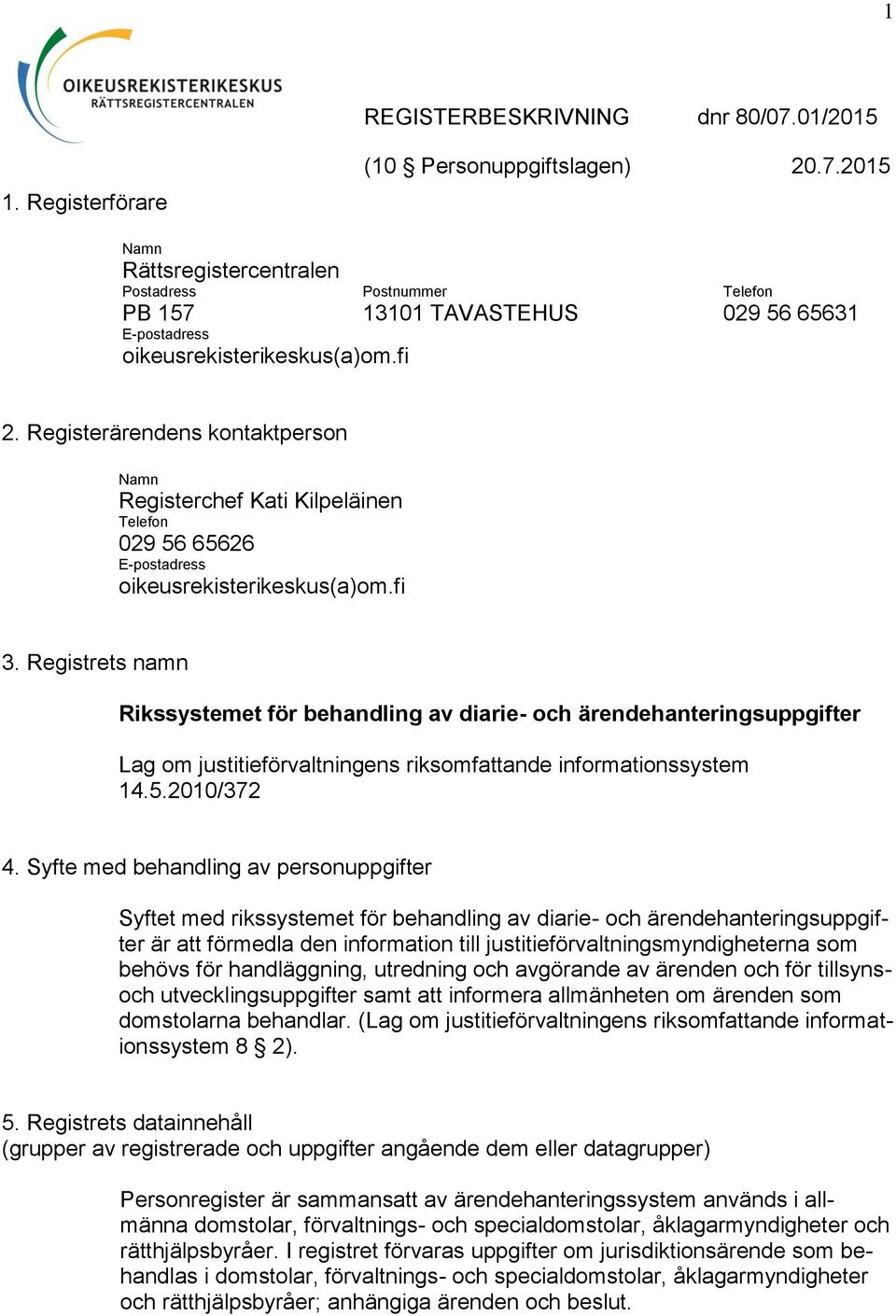 Registrets namn Rikssystemet för behandling av diarie- och ärendehanteringsuppgifter Lag om justitieförvaltningens riksomfattande informationssystem 14.5.2010/372 4.