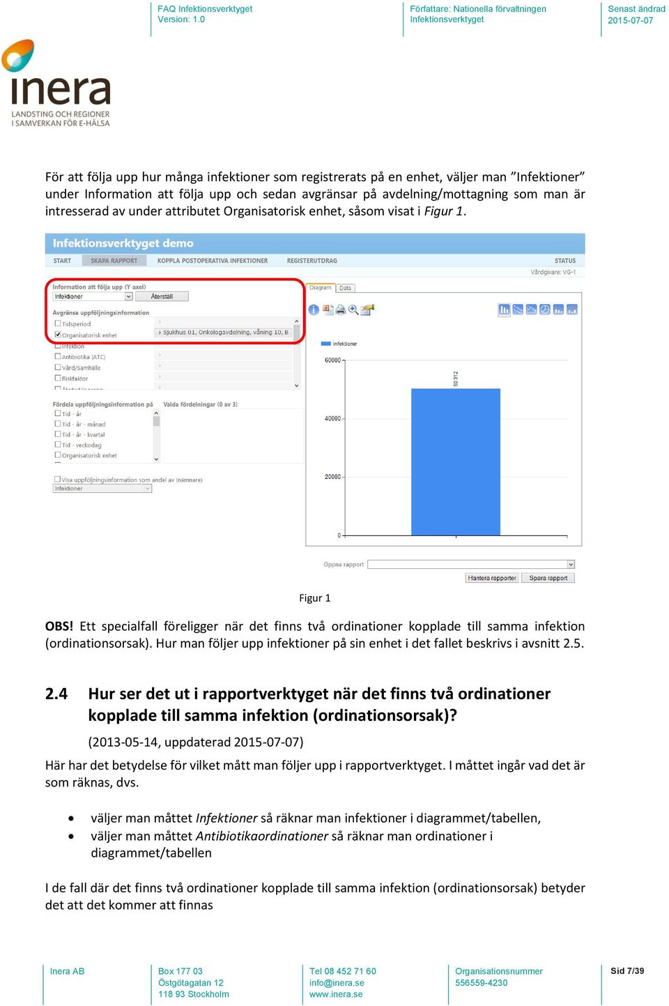 Hur man följer upp infektioner på sin enhet i det fallet beskrivs i avsnitt 2.5. 2.4 Hur ser det ut i rapportverktyget när det finns två ordinationer kopplade till samma infektion (ordinationsorsak)?