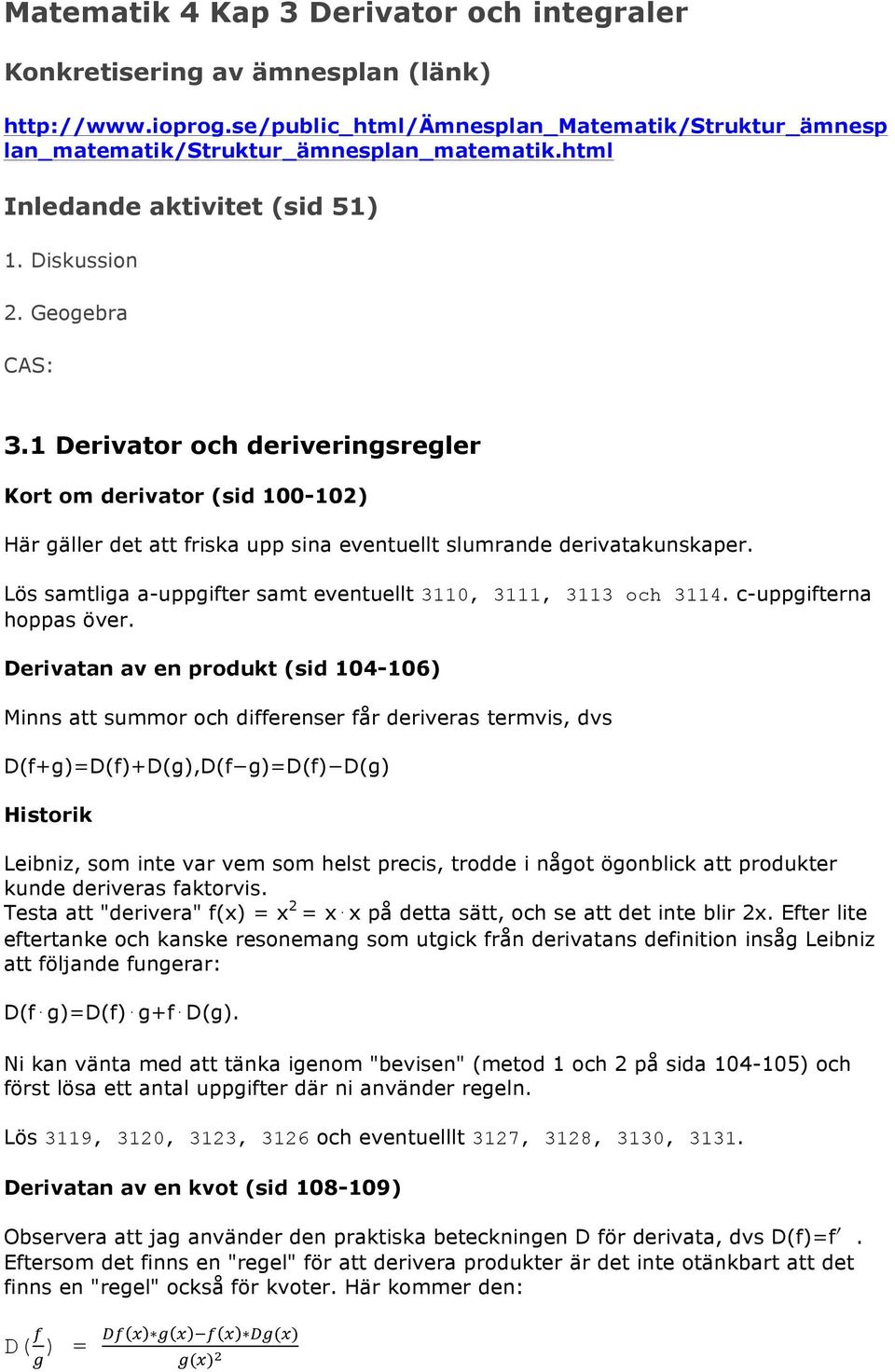 1 Derivator och deriveringsregler Kort om derivator (sid 100-102) Här gäller det att friska upp sina eventuellt slumrande derivatakunskaper.