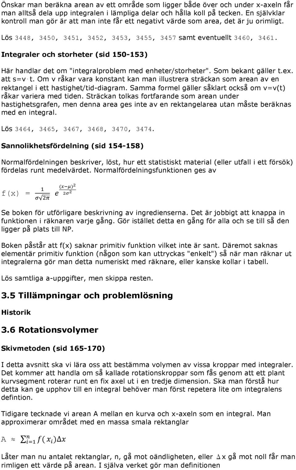 Integraler och storheter (sid 150-153) Här handlar det om "integralproblem med enheter/storheter". Som bekant gäller t.ex. att s=v t.