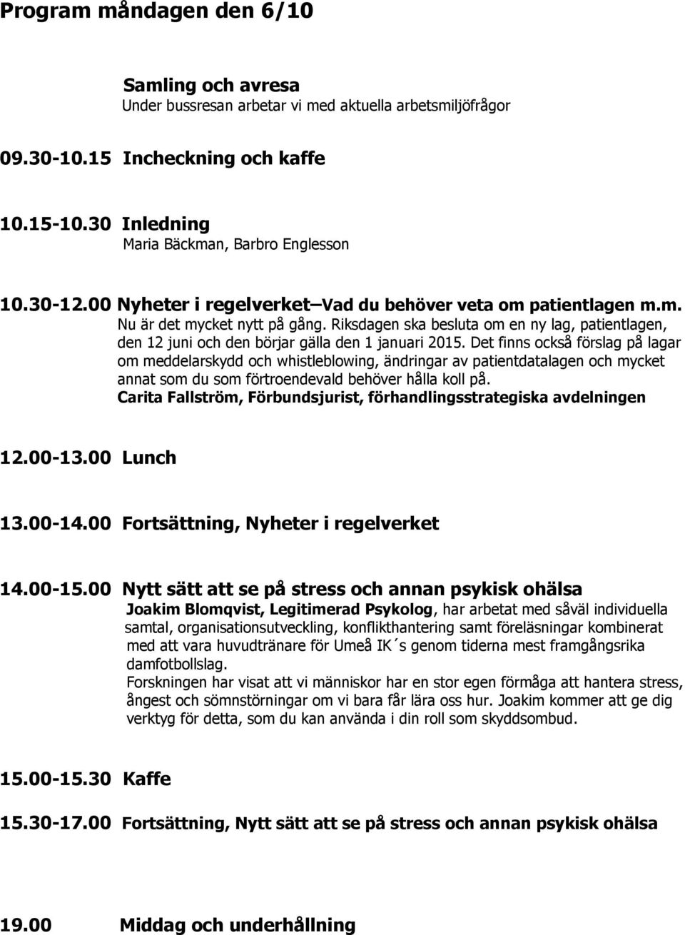 Det finns också förslag på lagar om meddelarskydd och whistleblowing, ändringar av patientdatalagen och mycket annat som du som förtroendevald behöver hålla koll på.