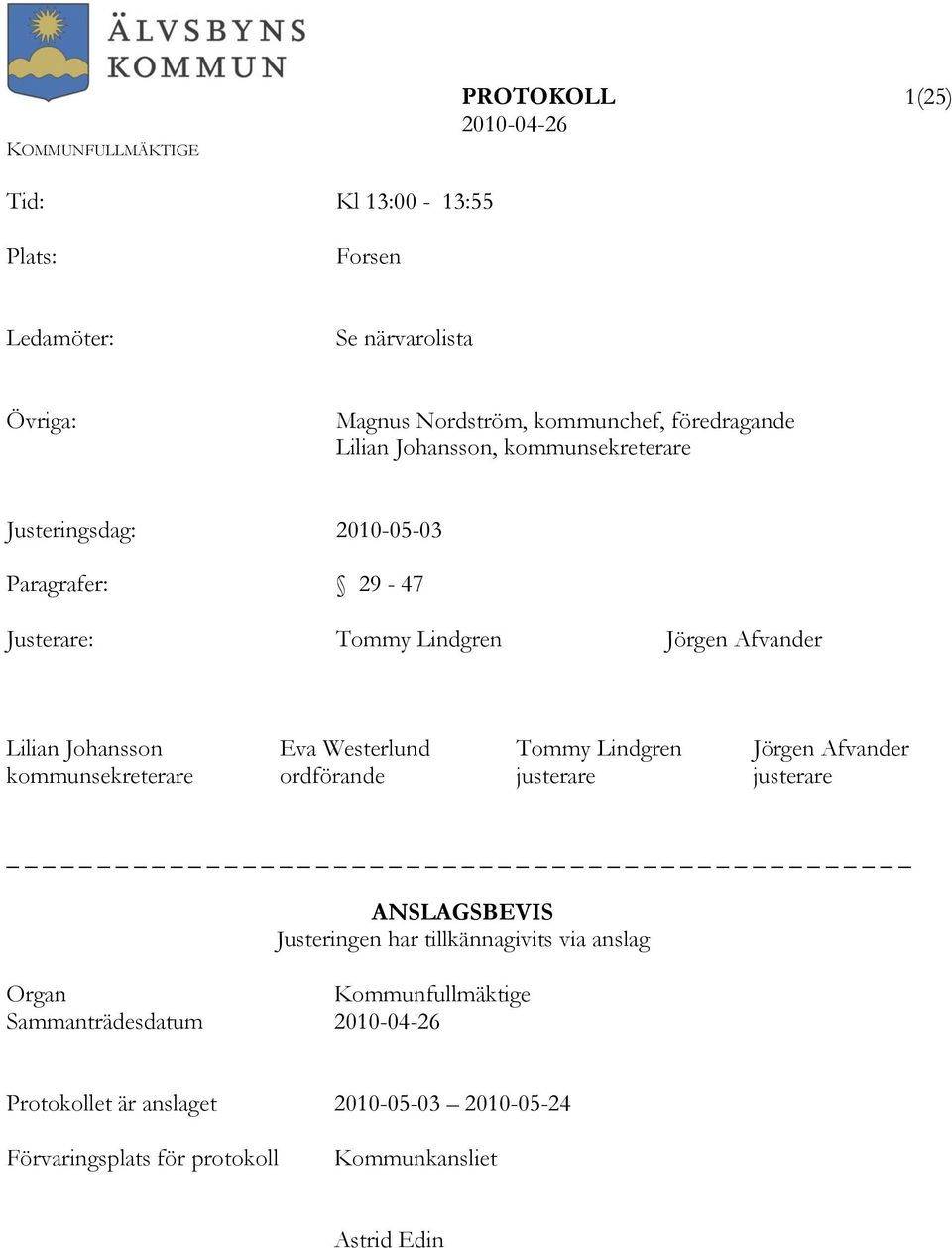Westerlund Tommy Lindgren Jörgen Afvander kommunsekreterare ordförande justerare justerare ANSLAGSBEVIS Justeringen har tillkännagivits via