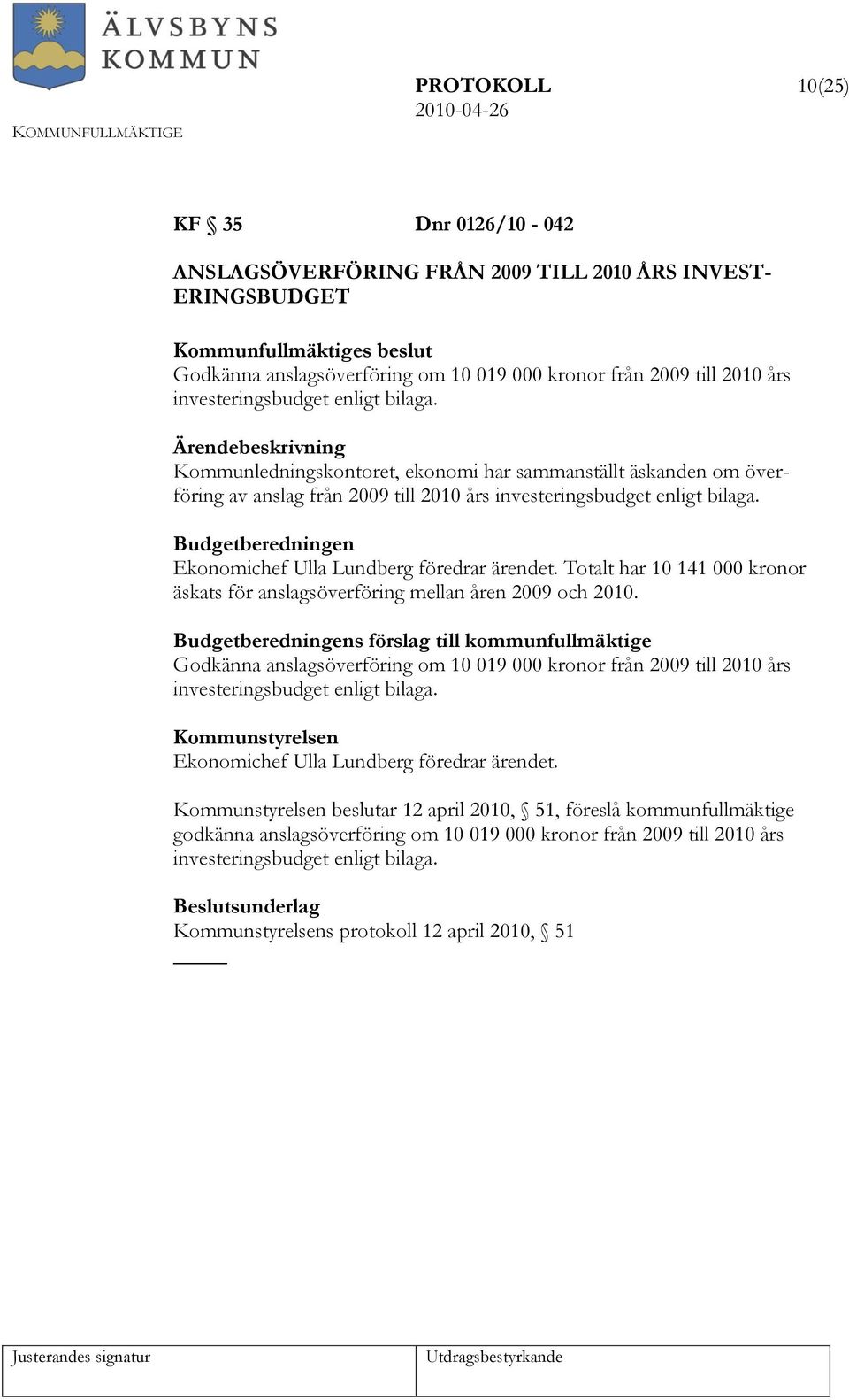 Budgetberedningen Ekonomichef Ulla Lundberg föredrar ärendet. Totalt har 10 141 000 kronor äskats för anslagsöverföring mellan åren 2009 och 2010.