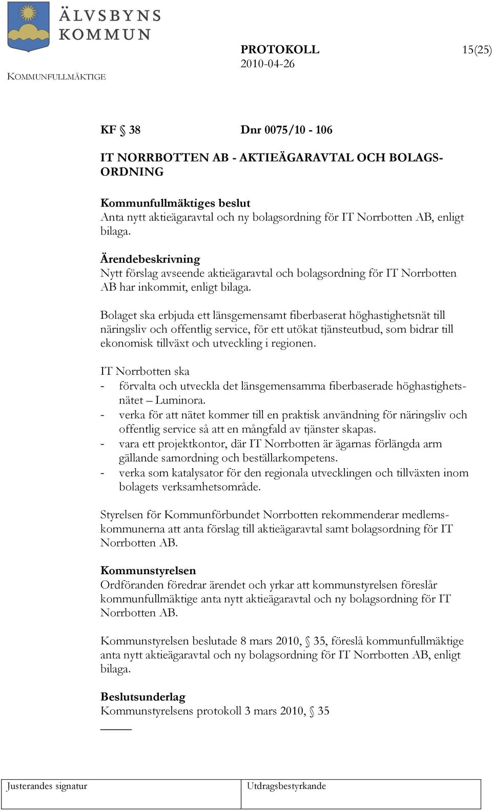 Bolaget ska erbjuda ett länsgemensamt fiberbaserat höghastighetsnät till näringsliv och offentlig service, för ett utökat tjänsteutbud, som bidrar till ekonomisk tillväxt och utveckling i regionen.