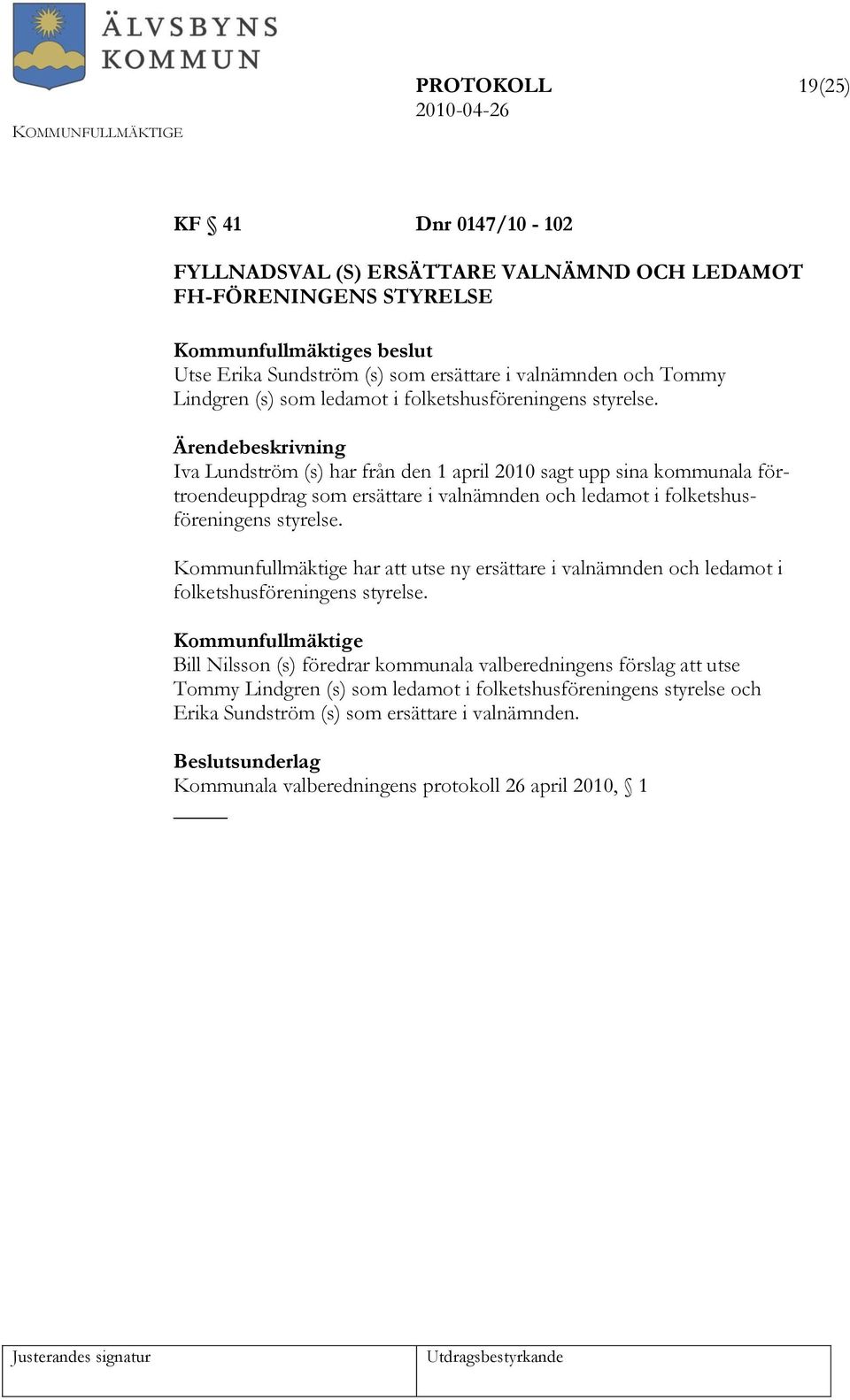 Iva Lundström (s) har från den 1 april 2010 sagt upp sina kommunala förtroendeuppdrag som ersättare i valnämnden och ledamot i folketshusföreningens styrelse.