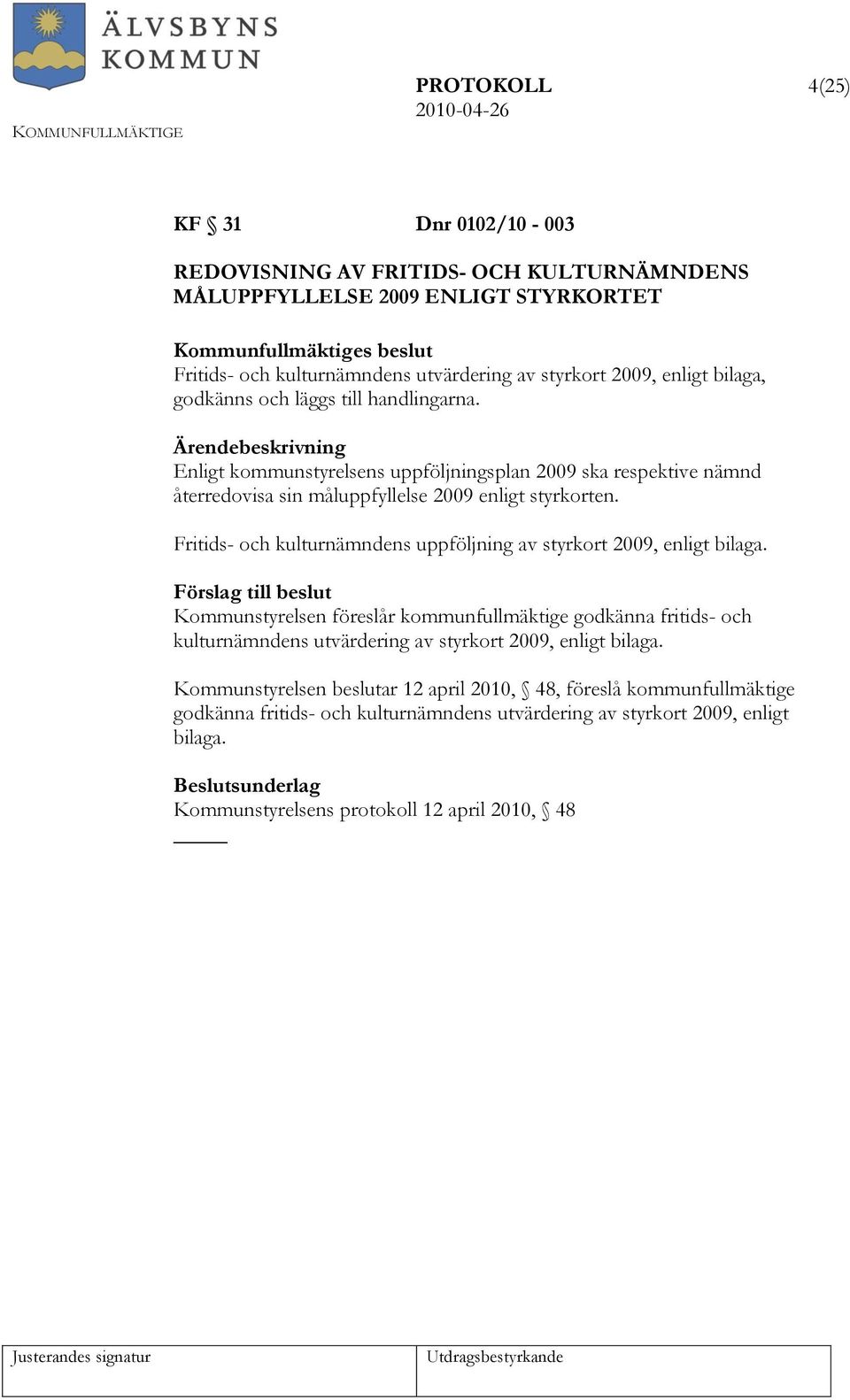 Fritids- och kulturnämndens uppföljning av styrkort 2009, enligt bilaga.