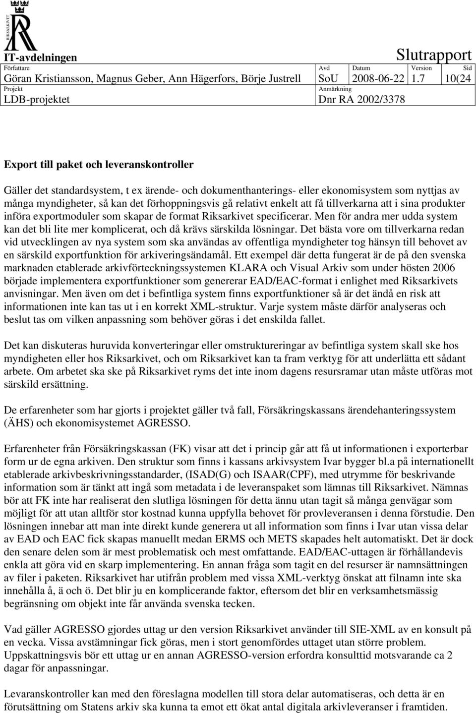 relativt enkelt att få tillverkarna att i sina produkter införa exportmoduler som skapar de format Riksarkivet specificerar.