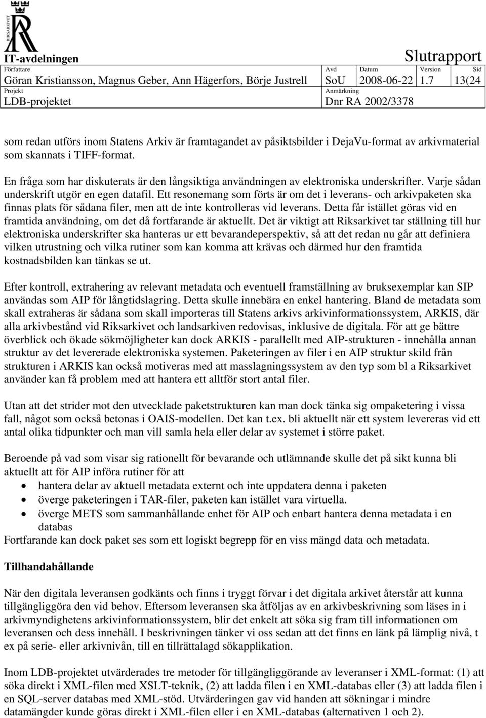 En fråga som har diskuterats är den långsiktiga användningen av elektroniska underskrifter. Varje sådan underskrift utgör en egen datafil.