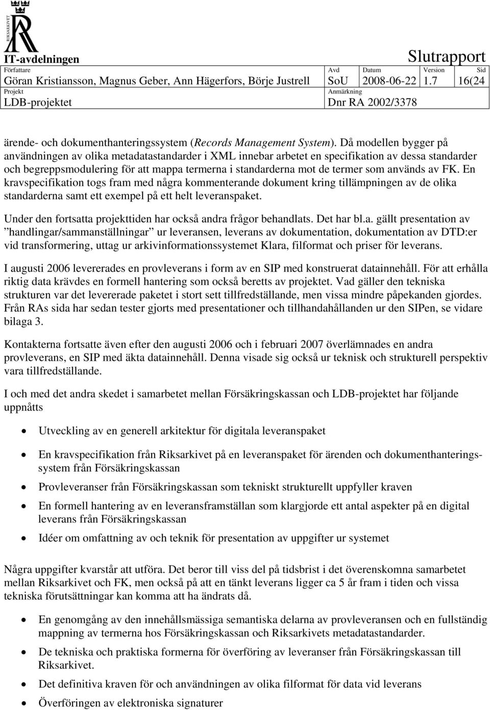 som används av FK. En kravspecifikation togs fram med några kommenterande dokument kring tillämpningen av de olika standarderna samt ett exempel på ett helt leveranspaket.