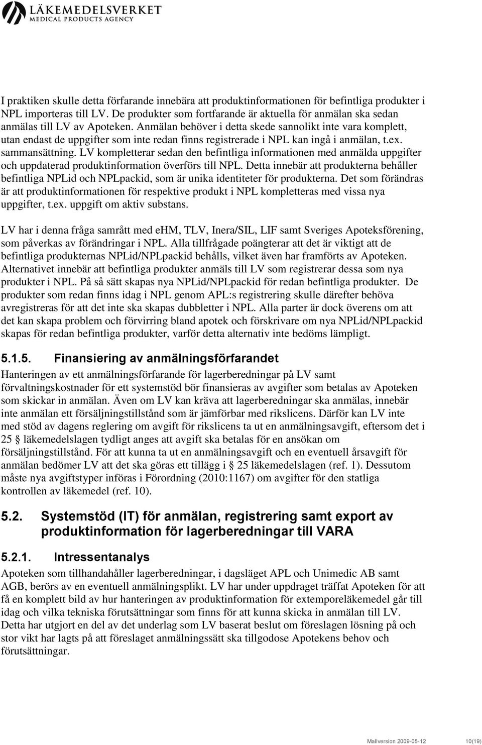 Anmälan behöver i detta skede sannolikt inte vara komplett, utan endast de uppgifter som inte redan finns registrerade i NPL kan ingå i anmälan, t.ex. sammansättning.