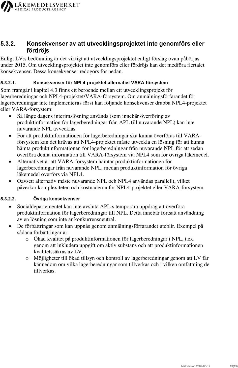 Konsekvenser för NPL4-projektet alternativt VARA-försystem Som framgår i kapitel 4.3 finns ett beroende mellan ett utvecklingsprojekt för lagerberedningar och NPL4-projektet/VARA-försystem.