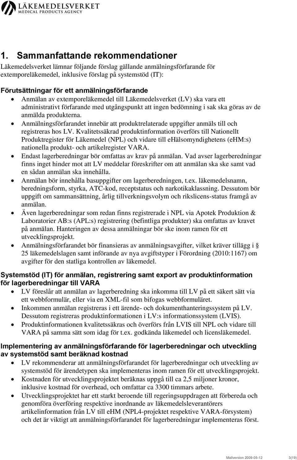 Anmälningsförfarandet innebär att produktrelaterade uppgifter anmäls till och registreras hos LV.