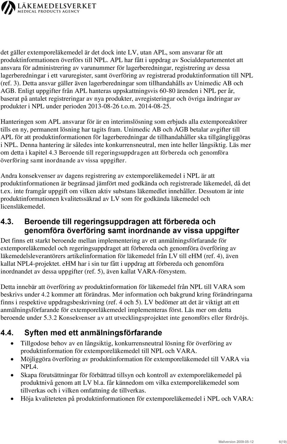 registrerad produktinformation till NPL (ref. 3). Detta ansvar gäller även lagerberedningar som tillhandahålls av Unimedic AB och AGB.