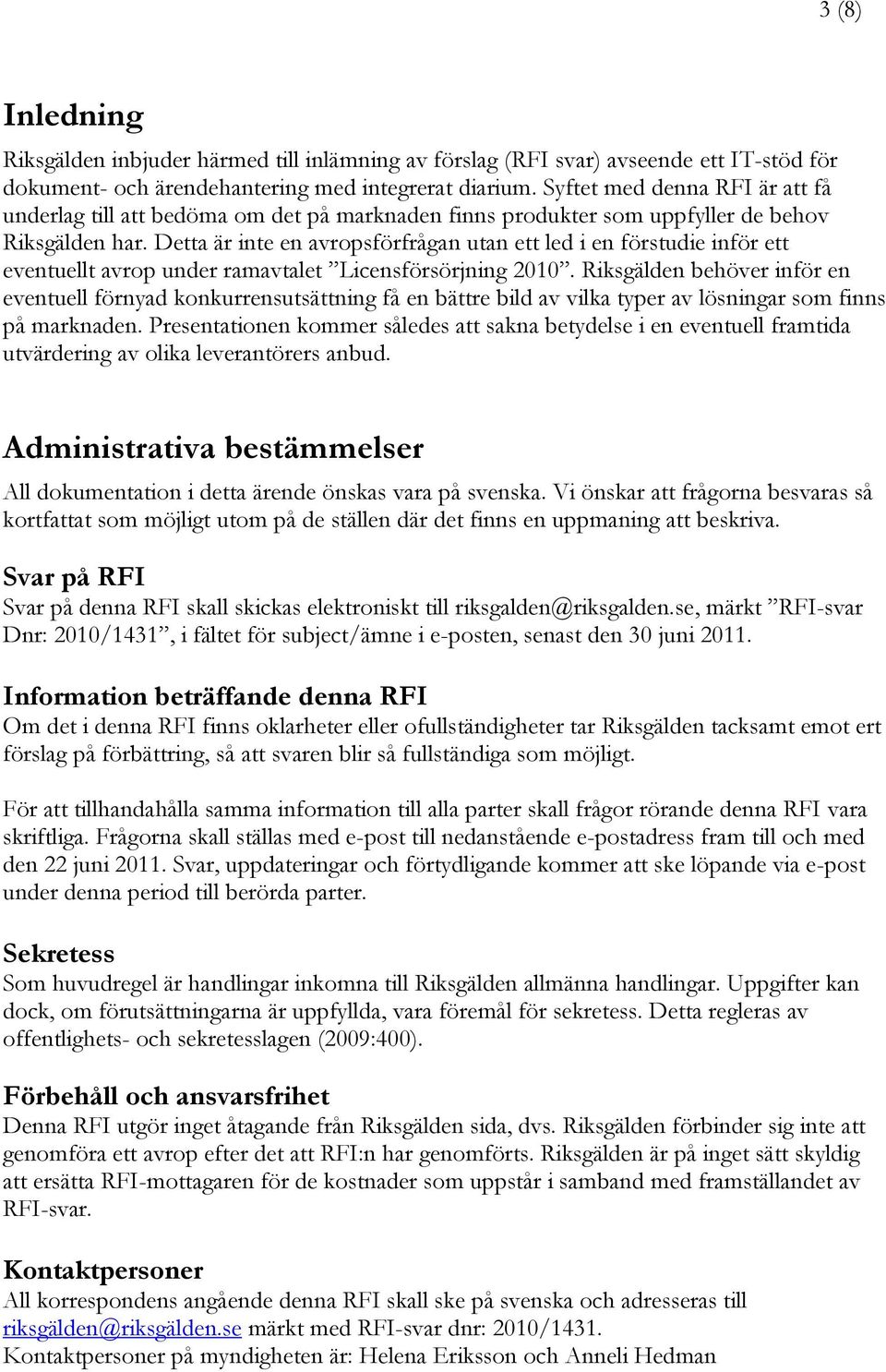 Detta är inte en avropsförfrågan utan ett led i en förstudie inför ett eventuellt avrop under ramavtalet Licensförsörjning 2010.